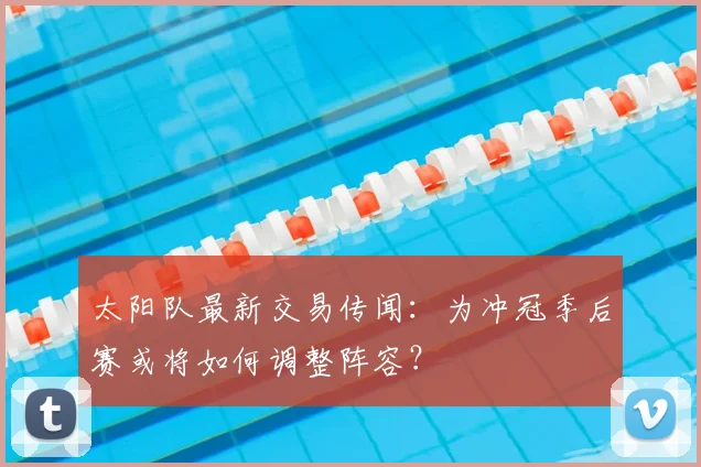 太阳队最新交易传闻:为冲冠季后赛或将如何调整阵容?